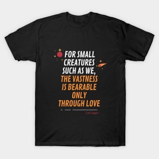 For small creatures such as we, the vastness is bearable only through love T-Shirt